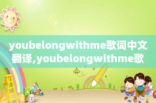 youbelongwithme歌词中文翻译,youbelongwithme歌词完整版