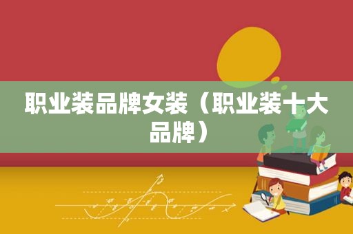 职业装品牌女装（职业装十大品牌）