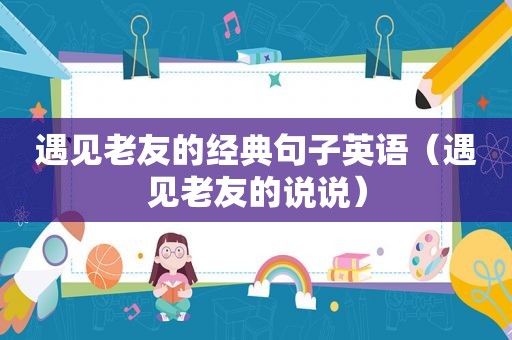 遇见老友的经典句子英语（遇见老友的说说）