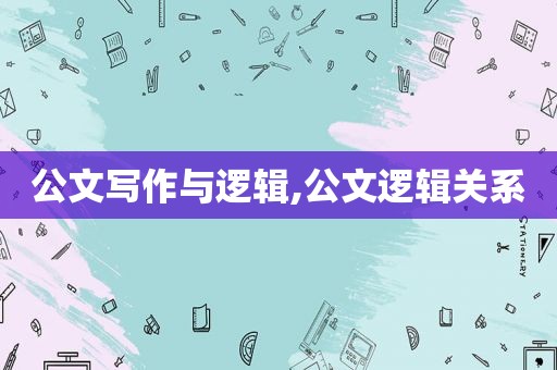 公文写作与逻辑,公文逻辑关系