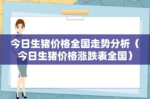 今日生猪价格全国走势分析（今日生猪价格涨跌表全国）