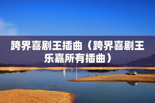 跨界喜剧王插曲（跨界喜剧王乐嘉所有插曲）