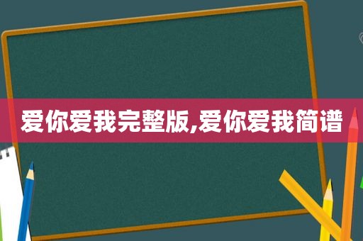 爱你爱我完整版,爱你爱我简谱