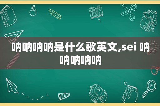 呐呐呐呐是什么歌英文,sei 呐呐呐呐呐