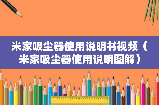 米家吸尘器使用说明书视频（米家吸尘器使用说明图解）