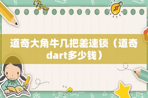道奇大角牛几把差速锁（道奇dart多少钱）