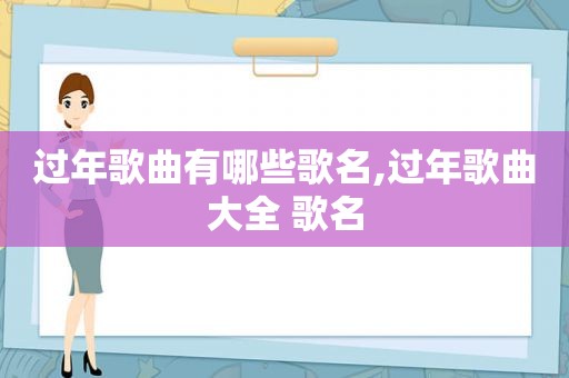 过年歌曲有哪些歌名,过年歌曲大全 歌名