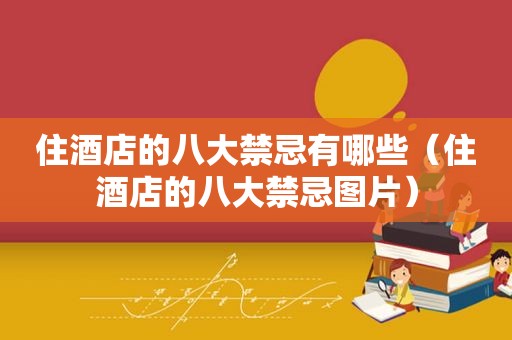 住酒店的八大禁忌有哪些（住酒店的八大禁忌图片）