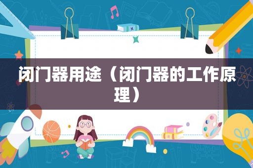 闭门器用途（闭门器的工作原理）