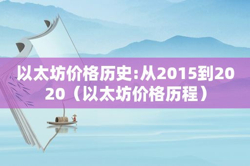 以太坊价格历史:从2015到2020（以太坊价格历程）