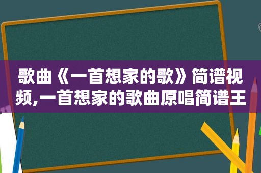 歌曲《一首想家的歌》简谱视频,一首想家的歌曲原唱简谱王原平