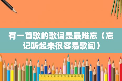 有一首歌的歌词是最难忘（忘记听起来很容易歌词）