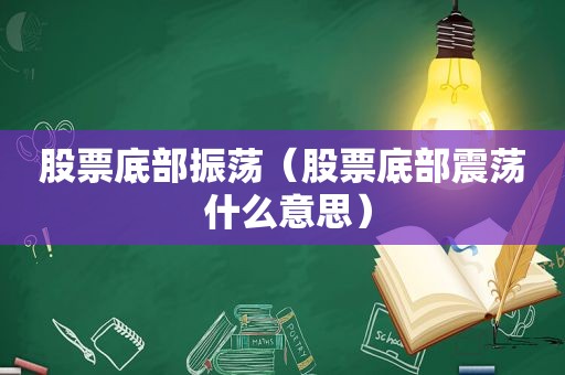 股票底部振荡（股票底部震荡 什么意思）