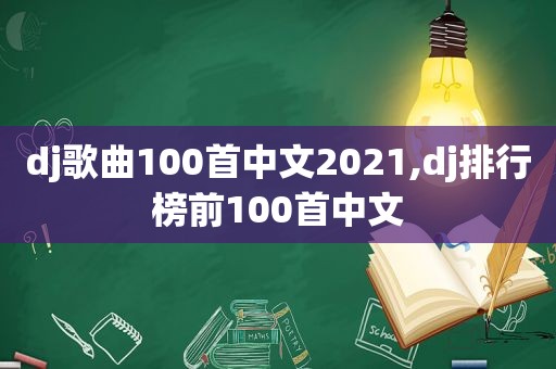 dj歌曲100首中文2021,dj排行榜前100首中文