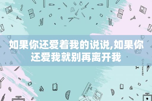 如果你还爱着我的说说,如果你还爱我就别再离开我