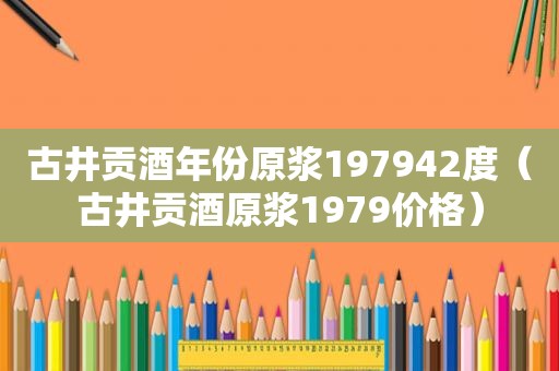 古井贡酒年份原浆197942度（古井贡酒原浆1979价格）