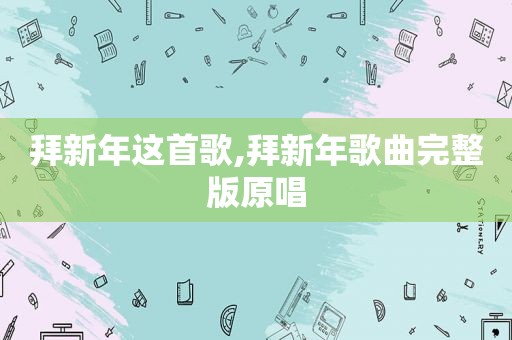 拜新年这首歌,拜新年歌曲完整版原唱