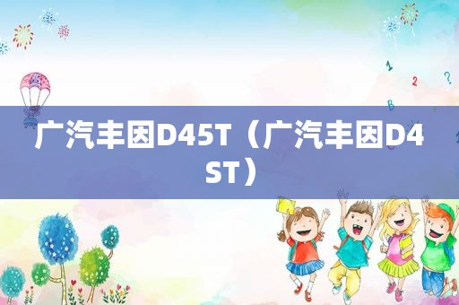 广汽丰因D45T（广汽丰因D4ST）