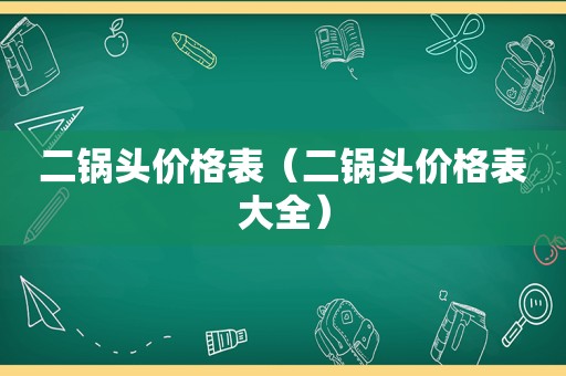 二锅头价格表（二锅头价格表大全）