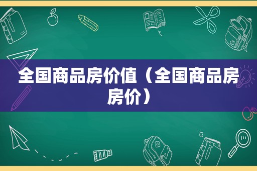 全国商品房价值（全国商品房房价）