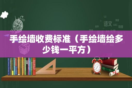 手绘墙收费标准（手绘墙绘多少钱一平方）