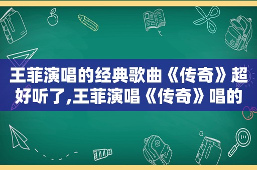 王菲演唱的经典歌曲《传奇》超好听了,王菲演唱《传奇》唱的太好了