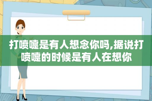 打喷嚏是有人想念你吗,据说打喷嚏的时候是有人在想你