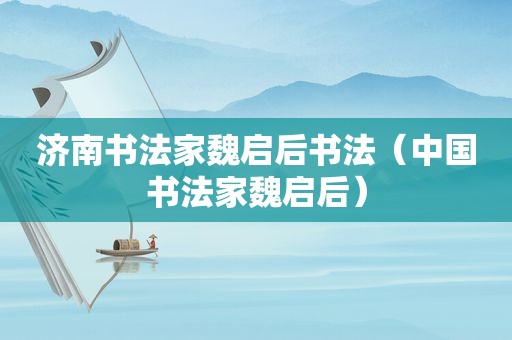 济南书法家魏启后书法（中国书法家魏启后）