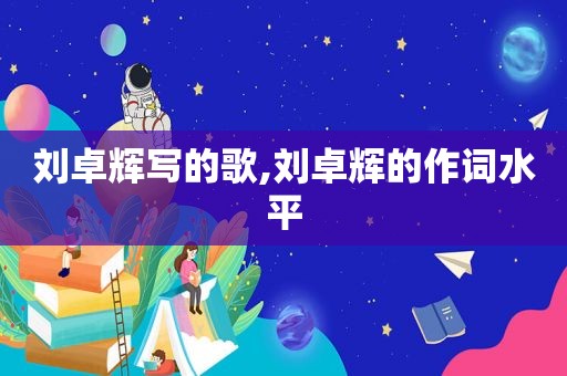 刘卓辉写的歌,刘卓辉的作词水平