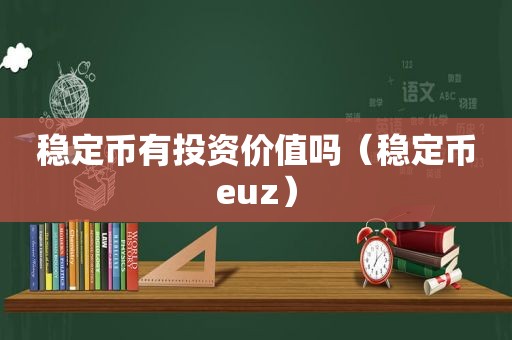 稳定币有投资价值吗（稳定币euz）