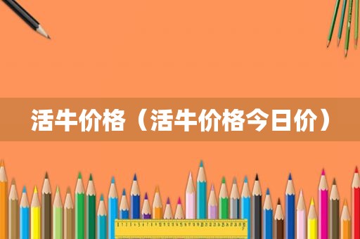 活牛价格（活牛价格今日价）