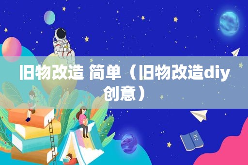 旧物改造 简单（旧物改造diy创意）