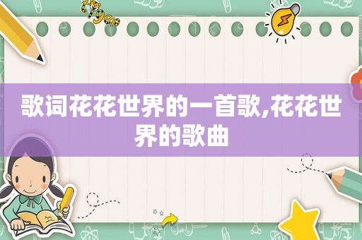 歌词花花世界的一首歌,花花世界的歌曲