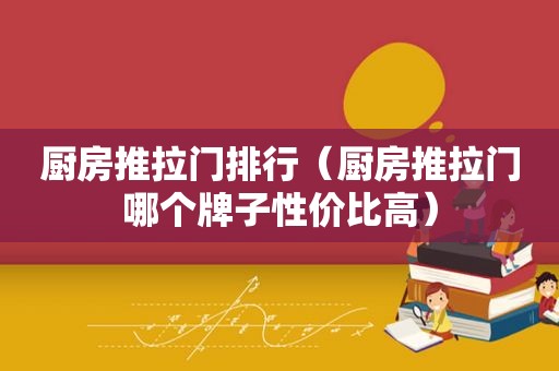 厨房推拉门排行（厨房推拉门哪个牌子性价比高）