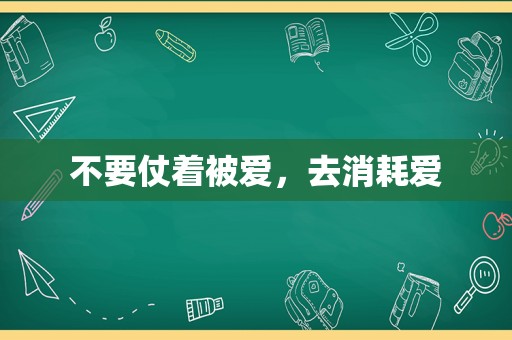 不要仗着被爱，去消耗爱