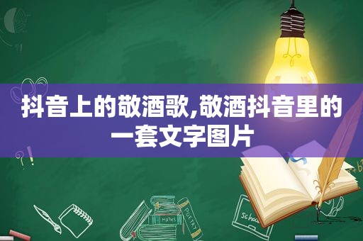 抖音上的敬酒歌,敬酒抖音里的一套文字图片