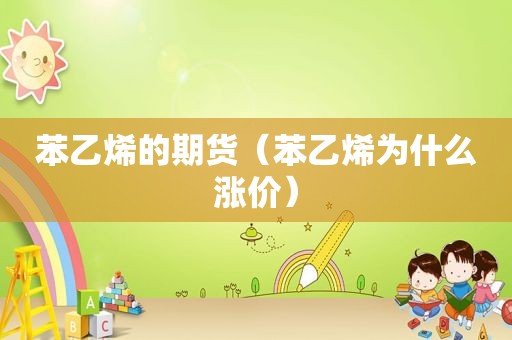 苯乙烯的期货（苯乙烯为什么涨价）