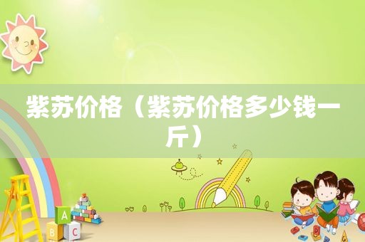 紫苏价格（紫苏价格多少钱一斤）