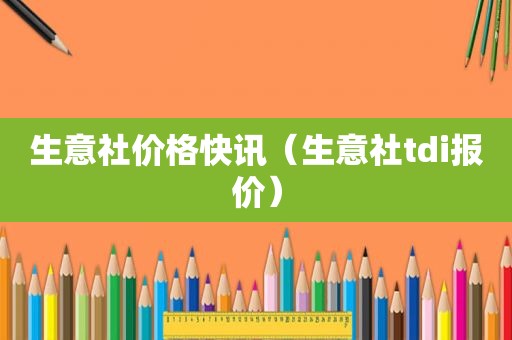 生意社价格快讯（生意社tdi报价）