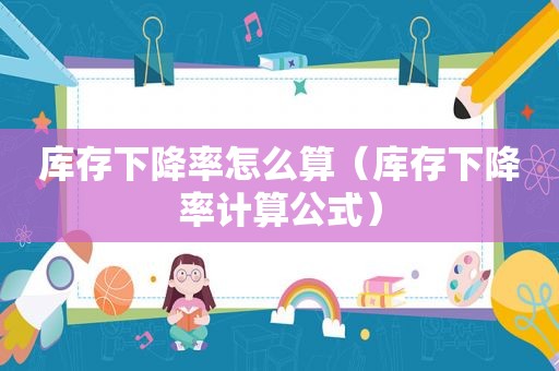 库存下降率怎么算（库存下降率计算公式）