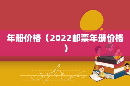 年册价格（2022邮票年册价格）