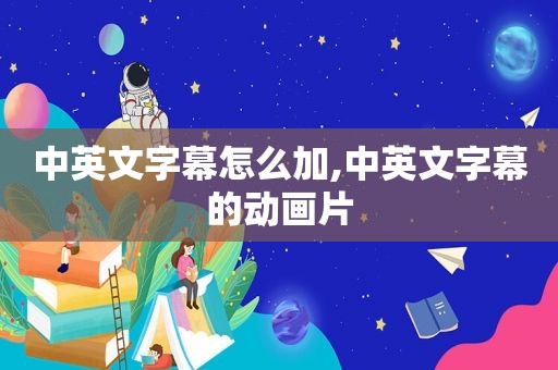 中英文字幕怎么加,中英文字幕的动画片