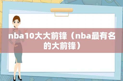 nba10大大前锋（nba最有名的大前锋）