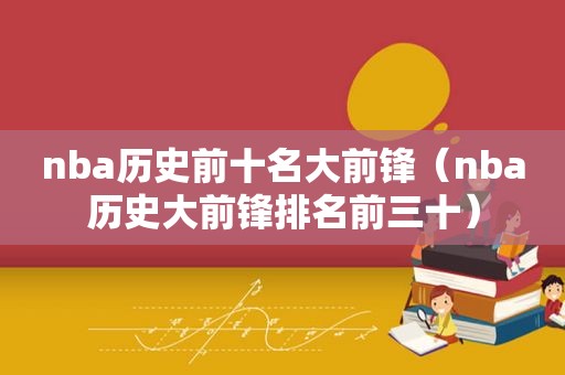 nba历史前十名大前锋（nba历史大前锋排名前三十）