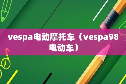 vespa电动摩托车（vespa98电动车）