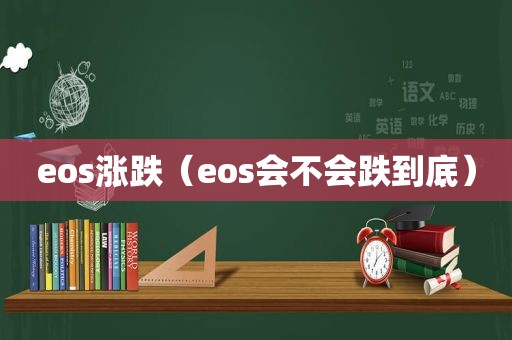eos涨跌（eos会不会跌到底）