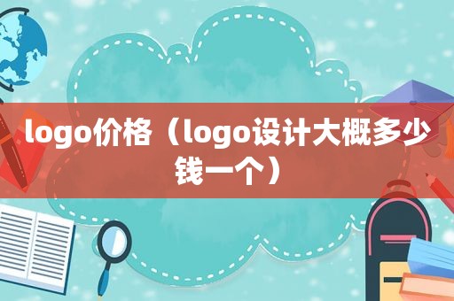 logo价格（logo设计大概多少钱一个）
