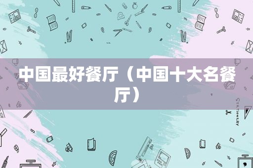 中国最好餐厅（中国十大名餐厅）