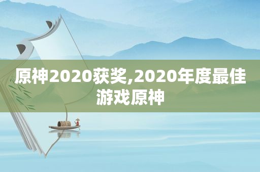 原神2020获奖,2020年度最佳游戏原神