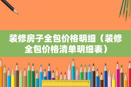 装修房子全包价格明细（装修全包价格清单明细表）